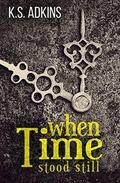 when Time stood still by K.S. Adkins