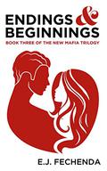 Endings & Beginnings (The New Mafia Trilogy #3) by E.J. Fechenda