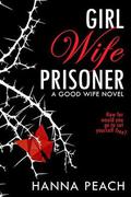 Girl Wife Prisoner (A Good Wife #1) by Hanna Peach