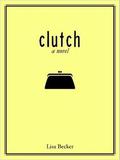 Clutch: A Novel by Lisa Becker