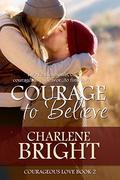 Courage to Believe (Cowboys of Courage #2) by Charlene Bright