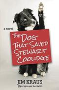 The Dog That Saved Stewart Coolidge: A Novel by Jim Kraus