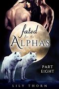 Fated for the Alphas: Part Eight (Fated for the Alphas #8) by Lily Thorn