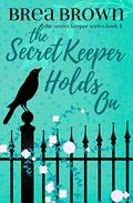 The Secret Keeper Holds On (The Secret Keeper #4) by Brea Brown