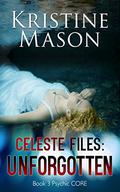 Celeste Files: Unforgotten (Psychic CORE #3) by Kristine Mason