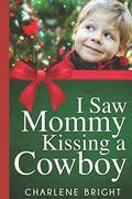 I Saw Mommy Kissing a Cowboy by Charlene Bright