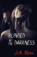 Blinded by the Darkness by J.A. Essen