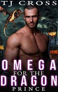 Omega For The Dragon Prince (Omega for the Dragon #1) by T.J. Cross