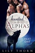 Hunted by the Alphas: Part One (Hunted by the Alphas #1) by Lily Thorn