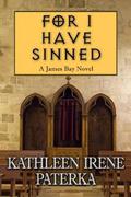 For I Have Sinned (James Bay #4) by Kathleen Irene Paterka