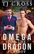 Omega For The Dragon Playboy (Omega for the Dragon #1) by T.J. Cross