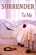 Surrender To Me (Surrender Trilogy #2) by Raven J. Spencer
