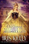 The Cheyenne Mail Order Bride Becomes A Lady (The Brides of Cheyenne #3) by Iris Kelly