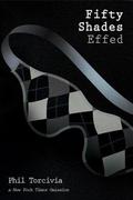 Fifty Shades Effed (Fifty Shades of Silver #3) by Phil Torcivia