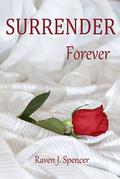 Surrender Forever (Surrender Trilogy #3) by Raven J. Spencer