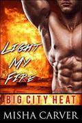 Light My Fire: A Firefighter Romance (Big City Heat #1) by Misha Carver