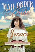 Mail Order Bride Jessica: A Sweet Western Historical Romance (Montana Mail Order Brides #6) by Rose Jenster