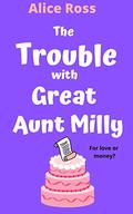 The Trouble With Great Aunt Milly: A fun, feel good, summer romance by Alice Ross