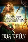The Cheyenne Mail Order Bride Changes Her Mind (The Brides of Cheyenne #4) by Iris Kelly