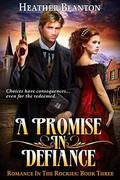 A Promise in Defiance (Romance in the Rockies #3) by Heather Blanton