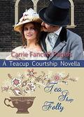 Tea Shop Folly  (A Teacup Courtship Novella) by Carrie Fancett Pagels
