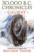 Galway (30,000 B.C. Chronicles #4) by Matthew Thayer