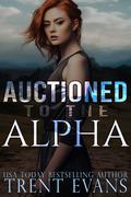 Auctioned to the Alpha: A Dark Shifter Romance by Trent Evans