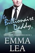 The Billionaire Daddy: The Young Billionaires Book 2 by Emma Lea