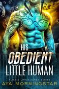 His Obedient Little Human (Alien's Little Human #1) by Aya Morningstar