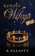 Kingpin Wifeys Vol 6: A story of Love, Deceit, Revenge and Murder (Kingpin Wifeys Season #6) by K. Elliott