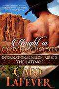 Knight in Cowboy Boots: International Billionaires X: The Latinos (International Billionaires #10) by Caro LaFever