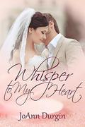 Whisper to My Heart: A Contemporary Christian Romance Novel by JoAnn Durgin