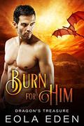 Burn for Him (Dragon's Treasure #1) by Eola Eden