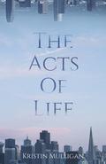 The Acts Of Life by Kristin Mulligan