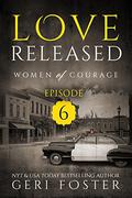 Love Released: Women of Courage, Episode Six (Women of Courage #6) by Geri Foster