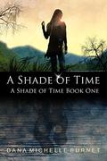 A Shade of Time by Dana Michelle Burnett