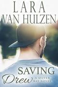 Saving Drew (Silver Bay #3) by Lara Van Hulzen