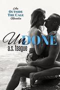 Undone: An Outside the Cage novella (Undisputed #3) by A.S. Teague