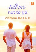 Tell Me Not To Go (Tell Me #2) by Victoria De La O