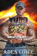 Wrapped Up In You: A Military Romance by Aden Lowe