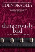 Dangerously Bad (Dangerous #3) by Eden Bradley