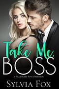 Take Me, Boss: A Billionaire Boss Obsession by Sylvia Fox
