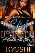 Slick Luvin' You 2: A Houston Love Story by Kyoshi