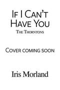 If I Can't Have You by Iris Morland