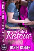 A Perfect Rescue: Park City Firefighter Romance by Daniel Banner