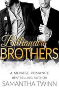 BILLIONAIRE BROTHERS: A MFM MENAGE ROMANCE by Samantha Twinn