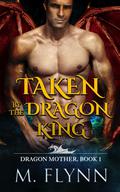 Taken By the Dragon King (Dragon Mother #1) by Mac Flynn
