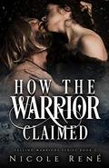 How the Warrior Claimed (Falling Warriors #2) by Nicole René