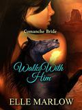 Walks With Him: Comanche Bride by Elle Marlow