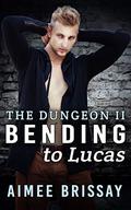 Bending to Lucas (The Dungeon #2) by Aimee Brissay